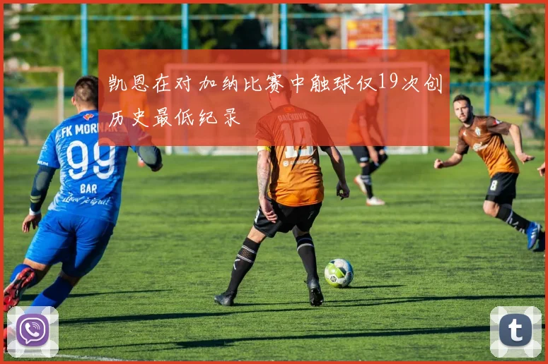 凯恩在对加纳比赛中触球仅19次创历史最低纪录